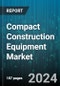 Compact Construction Equipment Market by Equipment Type, End-Use Industry, Application, Propulsion Type, Operating Capacity, Ownership - Global Forecast 2025-2030 - Product Image