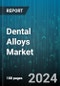 Dental Alloys Market by Product Type, Application, End User, Manufacturing Technique, Alloy Composition, Sales Channel - Global Forecast 2025-2030 - Product Thumbnail Image