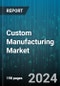 Custom Manufacturing Market by Type, Product, Services, End-User - Global Forecast 2025-2030 - Product Image