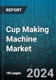 Cup Making Machine Market by Machine Type, Cup Type, Capacity, End-User, Automation Level, Distribution Channel - Global Forecast 2025-2030- Product Image