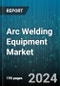 Arc Welding Equipment Market by Type, Gas, End-user - Global Forecast 2025-2030 - Product Thumbnail Image