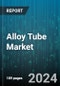 Alloy Tube Market by Application, Type, Material, End-User, Thickness - Global Forecast 2025-2030 - Product Image