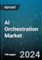 AI Orchestration Market by Component, Application, Technology, Deployment Type, Organization Size, End-User - Global Forecast 2025-2030 - Product Thumbnail Image