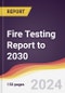 Fire Testing Report: Trends, Forecast and Competitive Analysis to 2030 - Product Thumbnail Image