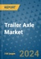 Trailer Axle Market - Global Industry Analysis, Size, Share, Growth, Trends, and Forecast 2024-2031- (By Derivatives Coverage, Geographic Coverage and By Company) - Product Thumbnail Image