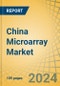 China Microarray Market Size, Share, Forecast, & Trend Analysis by Product, Application, End User- Forecast to 2031 - Product Thumbnail Image