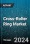 Cross-Roller Ring Market by Product, Material, Ring Rotation, Load Type, End-User Industry - Global Forecast 2025-2030 - Product Thumbnail Image