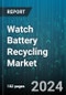 Watch Battery Recycling Market by Watch Battery Type, Recycling Process, End-User Industry, Material Recovery, Battery Condition, Service Provider, Distribution Channel - Global Forecast 2025-2030 - Product Image