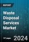 Waste Disposal Services Market by Waste Type, Service Type, Method of Disposal, End-User - Global Forecast 2025-2030 - Product Image