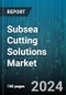 Subsea Cutting Solutions Market by Technology, Application, Component, End User, Cutting Type - Global Forecast 2025-2030 - Product Image