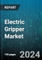 Electric Gripper Market by Gripper Type, Application, End-User Industry, Grip Force, Actuation, Material Type - Global Forecast 2025-2030 - Product Image