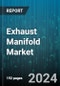 Exhaust Manifold Market by Type, Vehicle Type, Engine Type, Application, Manufacturing Process, Fuel Type, End-Use Industry - Global Forecast 2025-2030 - Product Thumbnail Image