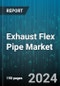 Exhaust Flex Pipe Market by Type, Material, Vehicle Type, Sales Channel, End-Use Industry, Flexibility Type, Diameter Size, Application, Technology - Global Forecast 2025-2030 - Product Image