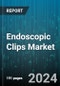 Endoscopic Clips Market by Product Type, Application, End User, Material Type, Sales Channel, Endoscope Type - Global Forecast 2025-2030 - Product Image