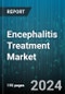 Encephalitis Treatment Market by Treatment Type, Disease Type, Route of Administration, Patient Demographics, End-User, Drug Class, Mode of Purchase - Global Forecast 2025-2030 - Product Thumbnail Image