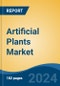 Artificial Plants Market - Global Industry Size, Share, Trends, Opportunity, and Forecast, 2019-2029F - Product Image