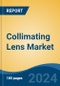 Collimating Lens Market - Global Industry Size, Share, Trends, Opportunity, and Forecast, 2019-2029F - Product Image