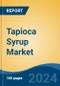 Tapioca Syrup Market - Global Industry Size, Share, Trends, Opportunity, and Forecast, 2019-2029F - Product Image