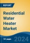 Residential Water Heater Market - Global Industry Size, Share, Trends, Opportunity, and Forecast, 2019-2029F - Product Thumbnail Image