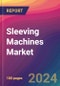 Sleeving Machines Market Size, Market Share, Application Analysis, Regional Outlook, Growth Trends, Key Players, Competitive Strategies and Forecasts, 2024 To 2032 - Product Thumbnail Image