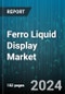 Ferro Liquid Display Market by Display Type, Technology, Material Type, Application, End-Use Industry - Global Forecast 2025-2030 - Product Thumbnail Image