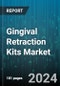 Gingival Retraction Kits Market by Product Type, End User, Application, Material - Global Forecast 2025-2030 - Product Thumbnail Image