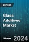 Glass Additives Market by Type, Application, Function, End-User, Material - Global Forecast 2025-2030 - Product Image