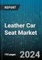 Leather Car Seat Market by Material Type, Design, Seat Type, Stitching Type, Finish Type, Vehicle Type, Vehicle Class, Application Type - Global Forecast 2025-2030 - Product Image