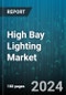 High Bay Lighting Market by Product Type, Application, Installation Type, Wattage, Distribution Channel, End User - Global Forecast 2025-2030 - Product Thumbnail Image