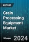 Grain Processing Equipment Market by Type, Application, Operation, End-User, Capacity - Global Forecast 2025-2030 - Product Thumbnail Image