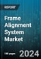 Frame Alignment System Market by End-User Industry, Type, Application, Component - Global Forecast 2025-2030 - Product Thumbnail Image