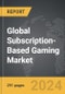 Subscription-Based Gaming - Global Strategic Business Report - Product Image