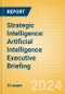 Strategic Intelligence: Artificial Intelligence Executive Briefing (Fourth Edition) - Product Thumbnail Image