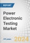 Power Electronic Testing Market by Power Discrete (Diode, Transistor, Thyristor), Power Module, Power Integrated Circuit (IC); Electromagnetic Compatibility (EMC) Testing, Radio Frequency (RF) Testing, Energy Efficiency Testing - Global Forecast to 2029 - Product Image