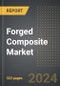 Forged Composite Market: Market Size, Trends, Opportunities and Forecast by Resin Type, Application, Fiber Type, Region, By Country: 2020-2030 - Product Image