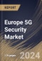 Europe 5G Security Market Size, Share & Trends Analysis Report By Network Component Security, By Industry Vertical, By Deployment Mode (On-Premises and Cloud), By Organization Size, By Component, By Architecture, By Country and Growth Forecast, 2024 - 2031 - Product Image