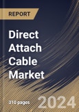 Direct Attach Cable Market Size, Share & Trends Analysis Report By Type, By End Use (Networking, Telecommunications, Data Storage, High Performance Computing Centers (HPCs), and Other End Use), By Form Factor, By Regional Outlook and Forecast, 2024 - 2031- Product Image