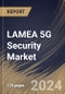 LAMEA 5G Security Market Size, Share & Trends Analysis Report By Network Component Security, By Industry Vertical, By Deployment Mode (On-Premises and Cloud), By Organization Size, By Component, By Architecture, By Country and Growth Forecast, 2024 - 2031 - Product Image