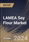 LAMEA Soy Flour Market Size, Share & Trends Analysis Report By Type, By Application (Bakery & Confectionery, Meat Substitute, Soup & Sausages, Meat & Poultry, Other Applications), By Distribution Channel, By Country and Growth Forecast, 2024 - 2031 - Product Image