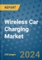 Wireless Car Charging Market - Global Industry Analysis, Size, Share, Growth, Trends, and Forecast 2024-2031- (By Derivatives Coverage, Geographic Coverage and By Company) - Product Thumbnail Image