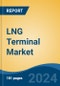 LNG Terminal Market - Global Industry Size, Share, Trends, Opportunity, and Forecast, 2019-2029F - Product Image