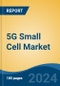 5G Small Cell Market - Global Industry Size, Share, Trends, Opportunity, and Forecast, 2019-2029F - Product Thumbnail Image