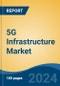 5G Infrastructure Market - Global Industry Size, Share, Trends, Opportunity, and Forecast, 2019-2029F - Product Image