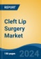 Cleft Lip Surgery Market - Global Industry Size, Share, Trends, Opportunity, and Forecast, 2020-2030F - Product Image