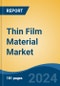 Thin Film Material Market - Global Industry Size, Share, Trends, Opportunity, and Forecast, 2019-2029F - Product Image