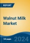 Walnut Milk Market - Global Industry Size, Share, Trends, Opportunity, and Forecast, 2019-2029F - Product Image