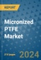 Micronized PTFE Market - Global Industry Analysis, Size, Share, Growth, Trends, and Forecast 2024-2031- (By Derivatives Coverage, Geographic Coverage and By Company) - Product Image