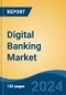 Digital Banking Market - Global Industry Size, Share, Trends, Opportunity, and Forecast, 2019-2029F - Product Image