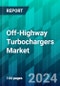 Off-Highway Turbochargers Market Size, Share, Trend, Forecast, Competitive Analysis, and Growth Opportunity: 2024-2030 - Product Thumbnail Image