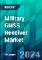 Military GNSS Receiver Market Size, Share, Trend, Forecast, Competitive Analysis, and Growth Opportunity: 2024-2030 - Product Image